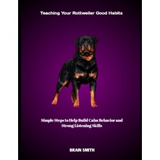 (영문도서)Teaching Your Rottweiler Good Habits: Simple Steps to Help Build Calm Behavior a... Paperback, Independently Published, English, 9798292029304