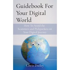 (영문도서) Guidebook For Your Digital World: How To Avoid the Scammers and Pickpockets on Your Digital J... Paperback, Chris Dailey, English, 9798987973400