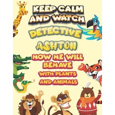 keep calm and watch detective Ashton how he will behave with plant and animals: A Gorgeous Coloring ... Paperback, Independently Published