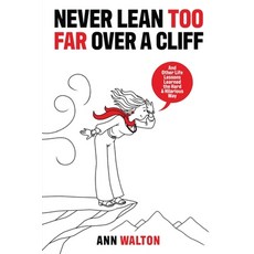 (영문도서)Never Lean Too Far Over a Cliff: And Other Life Lessons Learned the Hard and Hil... Paperback, Ann Walton, English, 9781967587469