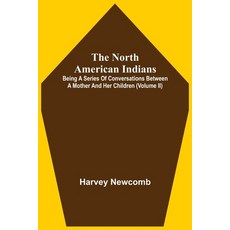The North American Indians: Being A Series Of Conversations Between A Mother And Her Children (Volum... Paperback, Alpha Edition, English, 9789354541179