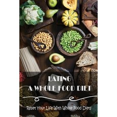 (영문도서) Eating A Whole Food Diet: Reset Your Life With Whole Food Diets Paperback, Independently Published, English, 9798810161455