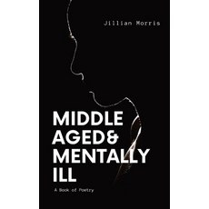 (영문도서) Middle Aged & Mentally ill: A Book of Poetry Paperback, Jillian Morris, English, 9781088131107