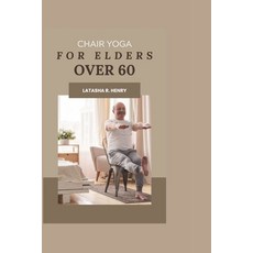 (영문도서) Chair Yoga for Elders Over 60: Cultivating Holistic Wellness through Gentle Movement and Mind... Paperback, Independently Published, English, 9798878542661