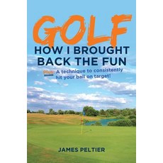 (영문도서) Golf: How I Brought Back the Fun: Plus: A technique to consistently hit your ball on target! Paperback, Christian Faith Publishing,..., English, 9781643495200