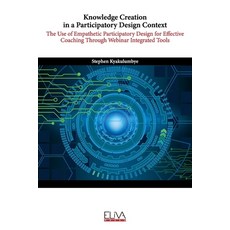 Knowledge Creation in a Participatory Design Context: The Use of Empathetic Participatory Design for... Paperback, Eliva Press, English, 9781636480541