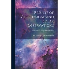 (영문도서) Results of Geophysical and Solar Observations: With Report and Notes of the Director Paperback, Legare Street Press, English, 9781022489066