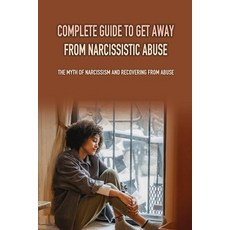 Complete Guide To Get Away From Narcissistic Abuse: The Myth Of Narcissism And Recovering From Abuse... Paperback, Independently Published, English, 9798749798432