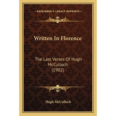 (영문도서)Written In Florence: The Last Verses Of Hugh McCulloch (1902) Paperback, English, 9781163886892, Kessinger Publishing English, 9781163886892, Kessinger Publishing