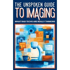 (영문도서)The Unspoken Guide to Imaging: WHAT RAD TECHS ARE REALLY THINKING: Behind-the-Sc... Paperback, Independently Published, English, 9798298482554