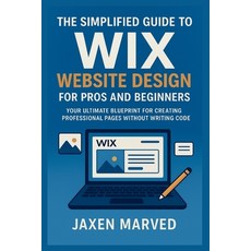 (영문도서)The Simplified Guide To Wix Website Design For Pros And Beginners: Your Ultimate... Paperback, Independently Published, English, 9798262547470
