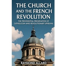 (영문도서)The Church and the French Revolution: The Providential Preservation of Catholici... Paperback, Colloquium Verlag, English, 9798232604080