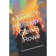 (영문도서) LEGACY Bishop G. B. Rowe: The Pentecostals of Mishawaka Paperback, Independently Published, English, 9798865857006