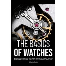 (영문도서)The Basics of Watches: A Beginners Guide to Horology & Craftsmanship Paperback, Dexter Nesbit, English, 9798256013080