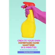 Create Your Own Homemade Hand Sanitizer In 5-Minutes: For Better Hand Hygiene & Health Paperback, Independently Published