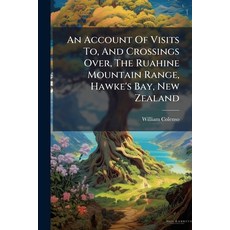 (영문도서)An Account Of Visits To And Crossings Over The Ruahine Mountain Range Hawke's... Paperback, Hutson Street Press, English, 9781024347098