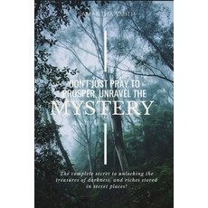 Don't Just Pray to Prosper Unravel the Mystery: The complete secret to unlocking the treasures of d... Paperback, Independently Published, English, 9798693912403