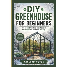 (영문도서)DIY Greenhouse for Beginners: How to Build Your First Greenhouse on Any Budget a... Paperback, Independently Published, English, 9798196138362