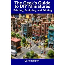 (영문도서) The Geek's Guide to DIY Miniatures: Painting Sculpting and Printing Paperback, Independently Published, English, 9798856040967