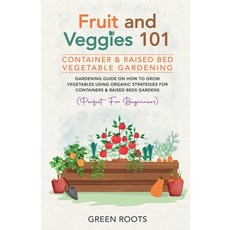 (영문도서) Fruit and Veggies 101 - Container & Raised Beds Vegetable Garden: Gardening Guide On How To G... Paperback, Publishdrive, English, 9781739519339