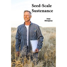 (영문도서)Seed-Scale Sustenance: Harvesting Humanitys Abiding Aspiration Reinventing Fert... Paperback, Inez Hinojosa, English, 9798349471704