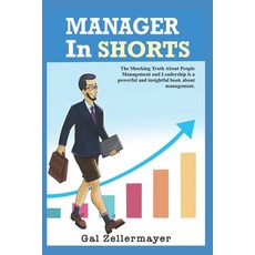 MANAGER In SHORTS: The shocking truth about people management and leadership Paperback, Independently Published