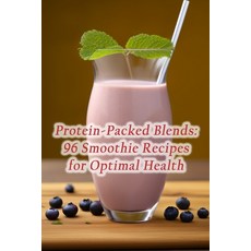 (영문도서) Protein-Packed Blends: 96 Smoothie Recipes for Optimal Health Paperback, Independently Published, English, 9798857565919