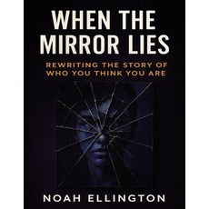 (영문도서)When the Mirror Lies: Rewriting the Story of Who You Think You Are Paperback, Independently Published, English, 9798268722499