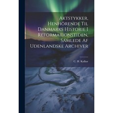(영문도서) Aktstykker Henhörende Til Danmarks Historie I Reformationstiden Samlede Af Udenlandske Arch... Paperback, Legare Street Press, English, 9781021215208