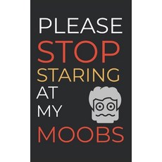 Please Stop Staring At My Moobs: 6 Week Man Boobs Exercise and Diet Program Gift Book For Men Paperback, Independently Published