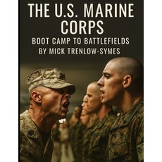 (영문도서)The U.S. Marine Corps: Boot Camp to Battlefields Paperback, Independently Published, English, 9798266497429