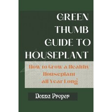(영문도서) Green Thumb Guide to Houseplant: How to Grow a Healthy Houseplant All Year Long Paperback, Independently Published, English, 9798394341083