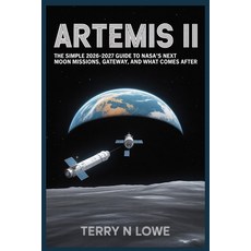 (영문도서)Artemis II: The Simple 2026-2027 Guide to NASA's Next Moon Missions Gateway an... Paperback, Independently Published, English, 9798245001517