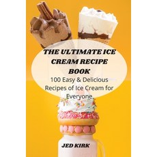 (영문도서) The Ultimate Ice Cream Recipe Book: 100 Easy and Delicious Recipes of Ice Cream for Everyone Paperback, Jed Kirk, English, 9781803506180