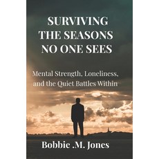 (영문도서)Surviving the Seasons No One Sees: Mental Strength Loneliness and the Quiet B... Paperback, Independently Published, English, 9798244760484