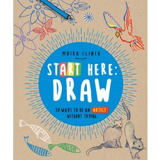 (영문도서) Start Here: Draw: 50 Ways to Be an Artist Without Trying Paperback, Quarry Books, English, 9780760390252
