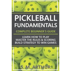 (영문도서)Pickleball Fundamentals - Complete Beginner's Guide: Learn How to Play Master t... Paperback, Independently Published, English, 9798195671532