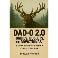(英文圖書)Dad-O 2.0: Babies Bullets and Bowstrings: Elk Don't Wait for Naptime 平裝版, Independently Published, 英文