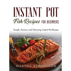 (영문도서) Instant Pot Fish Recipes for Beginners: Simple Yummy and Cleansing Instant Pot Recipes Hardcover, Martha Stevenson, English, 9781667125039