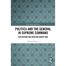 (영문도서)Politics and the General in Supreme Command: Law Reform and Averting Unjust War Paperback, Routledge, English, 9781032865232 Routledge, English, 9781032865232