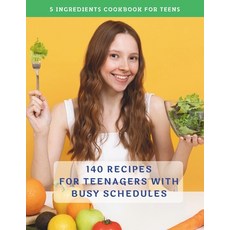 (영문도서) The Complete 5 Ingredients Cookbook For Teens: 140 Recipes For Teenagers With Busy Schedules Paperback, Independently Published, English, 9798879853018