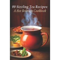 (영문도서) 99 Sizzling Tea Recipes: A Hot Beverage Cookbook Paperback, Independently Published, English, 9798397593489