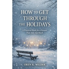 (영문도서)How to Get Through the Holidays: A Practical Book for a Season That Asks Too Much Paperback, Independently Published, English, 9798244364569