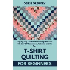 (영문도서)T-Shirt Quilting for Beginners: Step-by-Step Guide to Preserving Memories with E... Paperback, Independently Published, English, 9798285965534