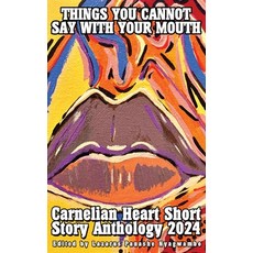 (영문도서) Things You Cannot Say With Your Mouth: Carnelian Heart Short Story Anthology 2024 Hardcover, Carnelian Heart Publishing Ltd, English, 9781914287923