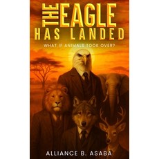 (영문도서)The Eagle Has Landed: What If Animals Took Over? Hardcover, Authors Hike, English, 9781968843632