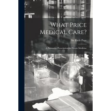 (영문도서) What Price Medical Care?: a Preventive Prescription for Private Medicine Paperback, Hassell Street Press, English, 9781015090668