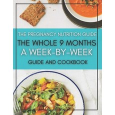 The Pregnancy Nutrition Guide: The Whole 9 Months A Week-By-Week Guide And Cookbook Paperback, Independently Published, English, 9798732910766