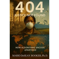 (영문도서)404 Justice Not Found: How Algorithms Encode Apartheid Paperback, Mario Desean Booker, Ph.D, English, 9798999970718