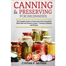 Canning and Preserving for Beginners: The Complete Guide to Preserving foods using both Water Bath a... Paperback, Independently Published, English, 9798693554412